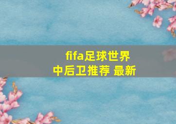 fifa足球世界中后卫推荐 最新